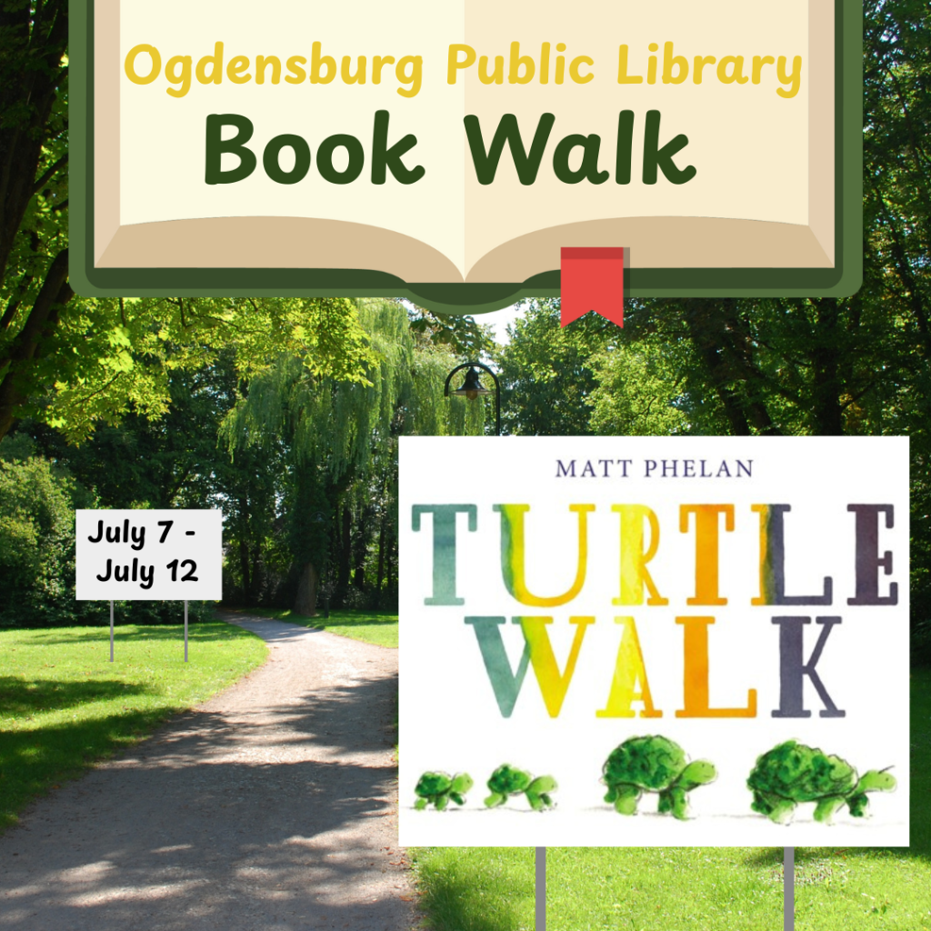 Book Walk Turtle Walk by Matt Phelan July 21-26 come read Turtle Walk by Matt Phelan Library hours out in Library park! at Ogdensburg Public Library 312 Washington Street call 315-393-4325 for more information